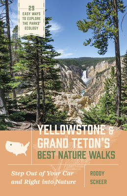 Yellowstone and Grand Teton's Best Nature Walks: 29 Easy Ways to Explore the Parks' Ecology - Roddy Scheer