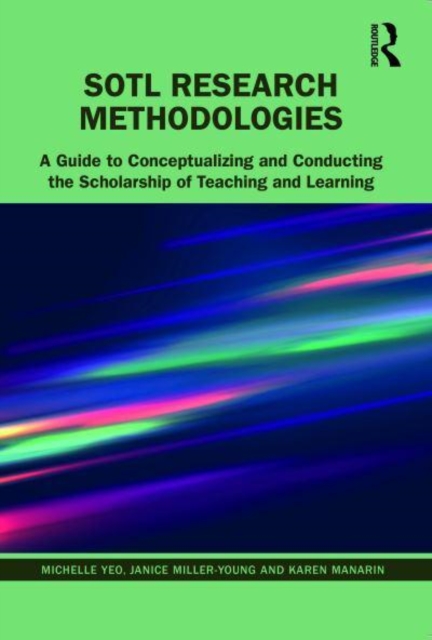 SoTL Research Methodologies: A Guide to Conceptualizing and Conducting the Scholarship of Teaching and Learning - Michelle Yeo