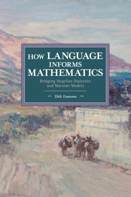 How Language Informs Mathematics: Bridging Hegelian Dialectics and Marxian Models - Dirk Damsma
