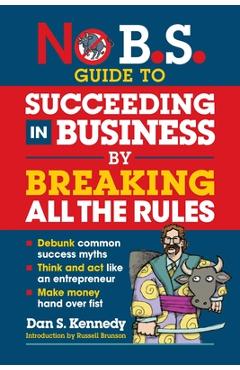 Coperta cărții 'No B.S. Guide to Succeeding in Business by Breaking All the Rules - Dan S. Kennedy'