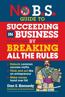 Coperta cărții 'No B.S. Guide to Succeeding in Business by Breaking All the Rules - Dan S. Kennedy'