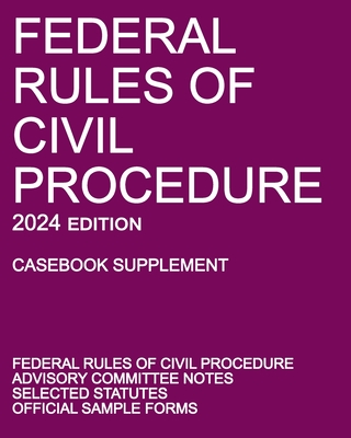 Coperta cărții 'Federal Rules of Civil Procedure; 2024 Edition (Casebook Supplement): With Advisory Committee Notes, Selected Statutes,'