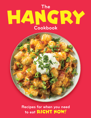 The Hangry Cookbook: Recipes for When You Need to Eat Right Now! - Publications International Ltd