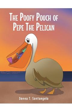 Poza produsului The Poofy Pouch of Pepe the Pelican - Donna T. Santangelo