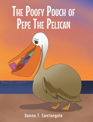 The Poofy Pouch of Pepe the Pelican - Donna T. Santangelo