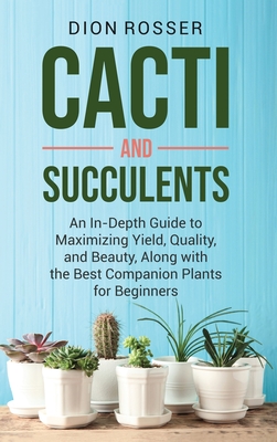 Coperta cărții 'Cacti and Succulents: An In-Depth Guide to Maximizing Yield, Quality, and Beauty, Along with the Best Companion Plants'