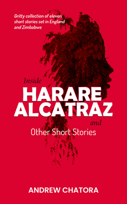 Inside Harare Alcatraz and Other Short Stories - Andrew Chatora