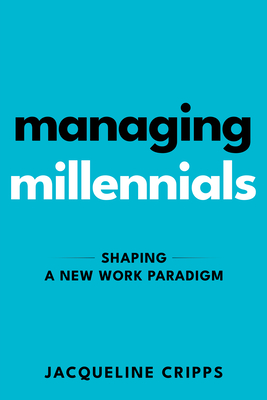 Managing Millennials: Shaping a New Work Paradigm - Jacqueline Cripps