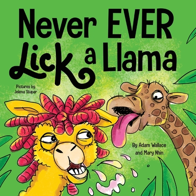 Coperta cărții 'Never EVER Lick a Llama - Adam Wallace'