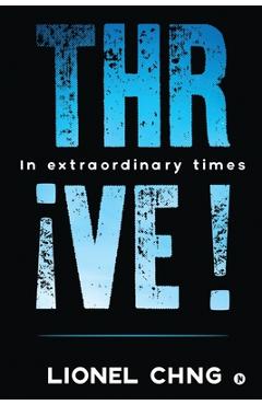 Thrive !: In Extraordinary Times - Lionel Chng