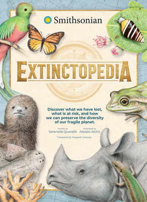 Extinctopedia: Discover What We Have Lost, What Is at Risk, and How We Can Preserve the Diversity of Our Fragile Planet - Serenella Quarello