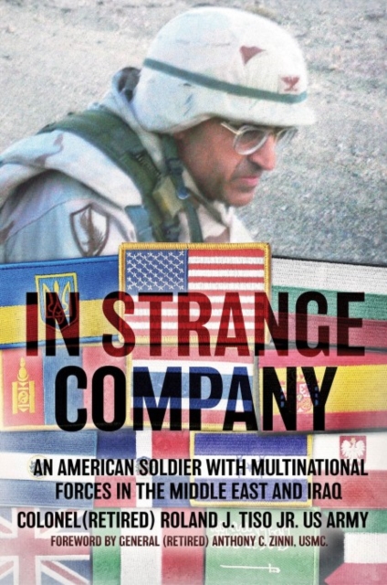 In Strange Company: An American Soldier with Multinational Forces in the Middle East and Iraq - Roland J. Tiso