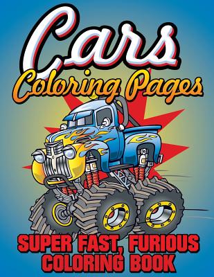Cars Coloring Pages (Super Fast, Furious Coloring Book) - Speedy Publishing Llc