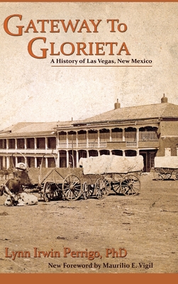 Gateway to Glorieta: A History of Las Vegas, New Mexico - Lynn Irwin Perrigo