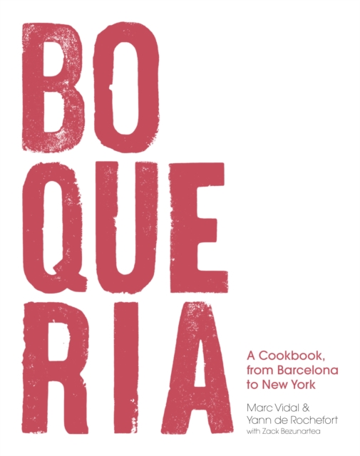 Boqueria: A Cookbook, from Barcelona to New York - Yann De Rochefort
