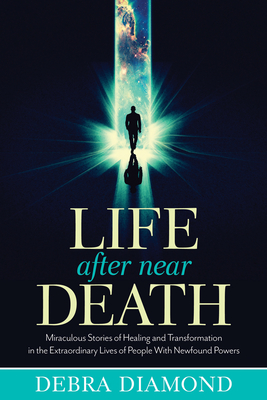 Coperta cărții 'Life After Near Death: Miraculous Stories of Healing and Transformation in the Extraordinary Lives of People with'