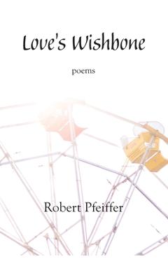 Coperta cărții 'Love's Wishbone: poems - Robert Pfeiffer'