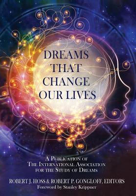 Dreams That Change Our Lives: A Publication of The International Association for the Study of Dreams - Robert J. Hoss