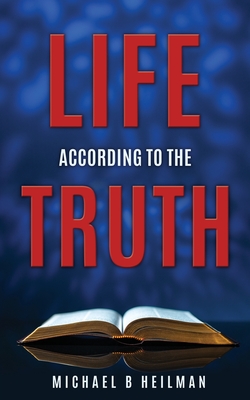 Life According to the Truth - Michael B. Heilman