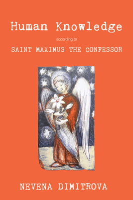 Coperta cărții 'Human Knowledge According to Saint Maximus the Confessor - Nevena Dimitrova'