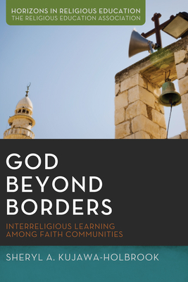 Coperta cărții 'God Beyond Borders: Interreligious Learning Among Faith Communities - Sheryl A. Kujawa-holbrook'
