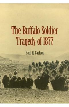 The Buffalo Soldier Tragedy of 1877 - Paul H. Carlson