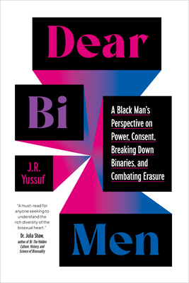 Dear Bi Men: A Black Man's Perspective on Power, Consent, Breaking Down Binaries, and Combating Erasure - J. R. Yussuf