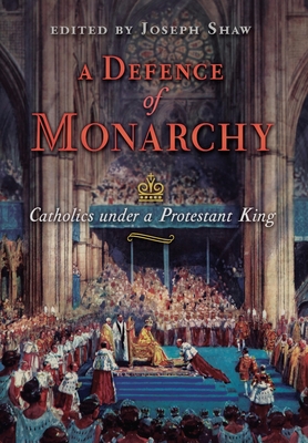 A Defence of Monarchy: Catholics under a Protestant King - Joseph Shaw