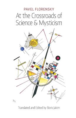 At the Crossroads of Science & Mysticism: On the Cultural-Historical Place and Premises of the Christian World-Understanding - Pavel Florensky