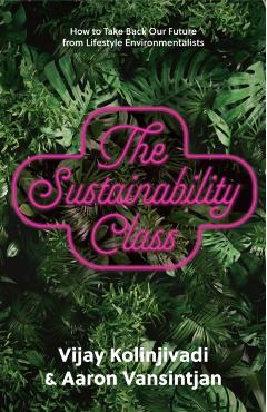 The Sustainability Class: How to Take Back Our Future from Lifestyle Environmentalists - Vijay Kolinjivadi