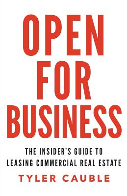 Open for Business: The Insider's Guide to Leasing Commercial Real Estate - Tyler Cauble
