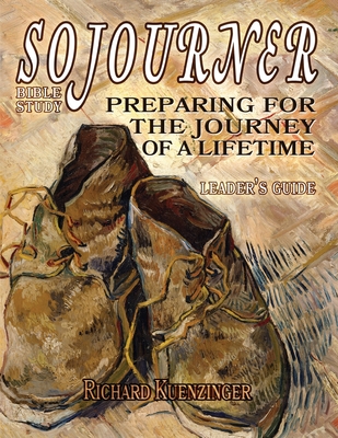 Sojourner: Preparing for the Journey of a Lifetime- Leader's Guide - Richard Kuenzinger