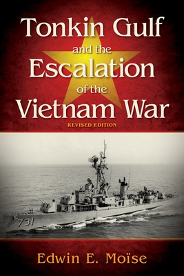 Tonkin Gulf and the Escalation of the Vietnam War: Revised Edition - Edwin Moise