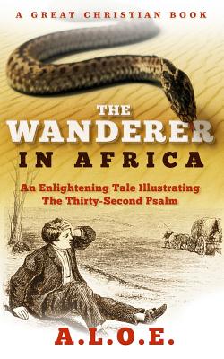 The Wanderer in Africa: A Tale Illustrating the Thirty-Second Psalm - Charlotte Maria Tucker