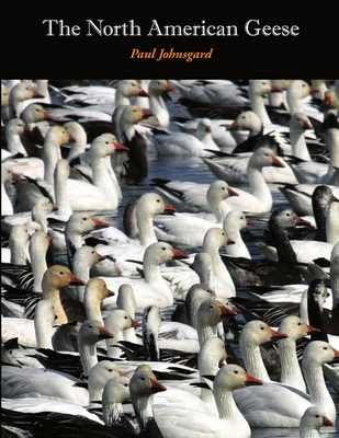 The North American Geese: Their Biology and Behavior - Paul Johnsgard
