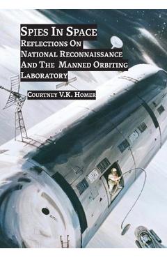 Poza produsului Spies in Space: Reflections On National Reconnaissance And The Manned Orbiting Laboratory - Courtney J. V. Homer