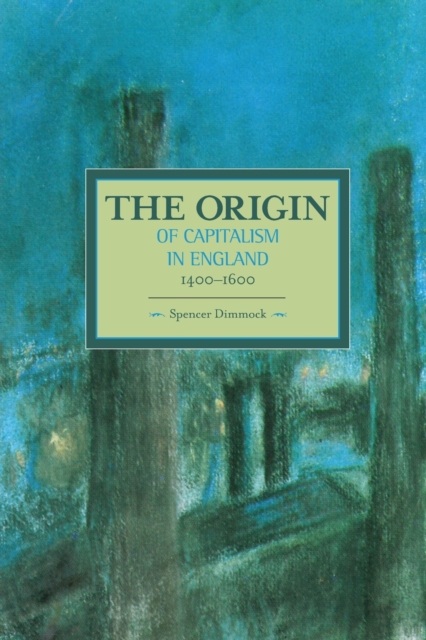 Coperta cărții 'The Origin of Capitalism in England 1400-1600 - Spencer Dimmock'