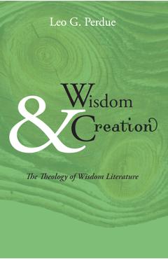 Coperta cărții 'Wisdom & Creation: The Theology of Wisdom Literature - Leo G. Perdue'