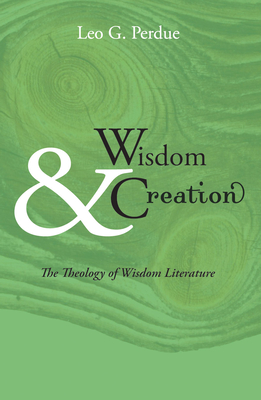 Coperta cărții 'Wisdom & Creation: The Theology of Wisdom Literature - Leo G. Perdue'