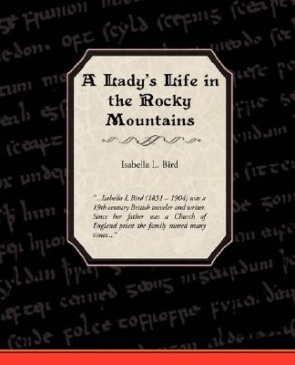 A Ladies Life in the Rocky Mountains - Isabella Lucy Bird