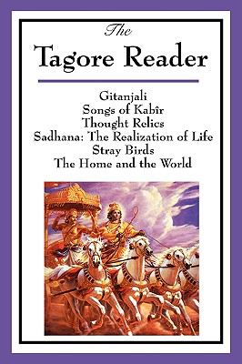 Coperta cărții 'The Tagore Reader: Gitanjali, Songs of Kabîr, Thought Relics, Sadhana: The Realization of Life, Stray Birds, The Home'