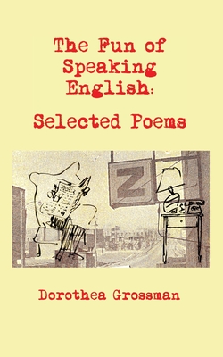 The Fun of Speaking English: Selected Poems - Dorothea Grossman