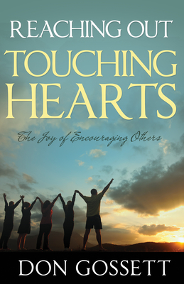 Reaching Out, Touching Hearts: The Joy of Encouraging Others - Don Gossett