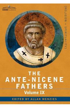 Coperta cărții 'The Ante-Nicene Fathers: The Writings of the Fathers Down to A.D. 325, Volume IX Recently Discovered Additions to Early'