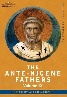 Coperta cărții 'The Ante-Nicene Fathers: The Writings of the Fathers Down to A.D. 325, Volume IX Recently Discovered Additions to Early'
