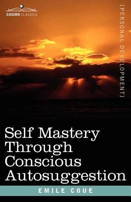 Self Mastery Through Conscious Autosuggestion - Emile Coue