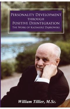 Poza produsului Personality Development Through Positive Disintegration: The Work of Kazimierz Dąbrowski - William Tillier