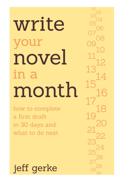 Write Your Novel in a Month: How to Complete a First Draft in 30 Days and What to Do Next - Jeff Gerke