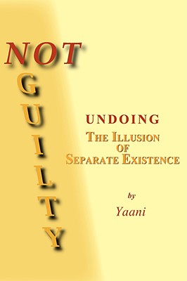 Not Guilty - Undoing the Illusion of Separate Existence - Yaani Drucker