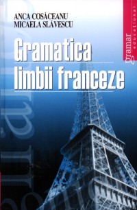 Coperta cărții 'Gramatica limbii franceze - Anca Cosaceanu, Micaela Slavescu'